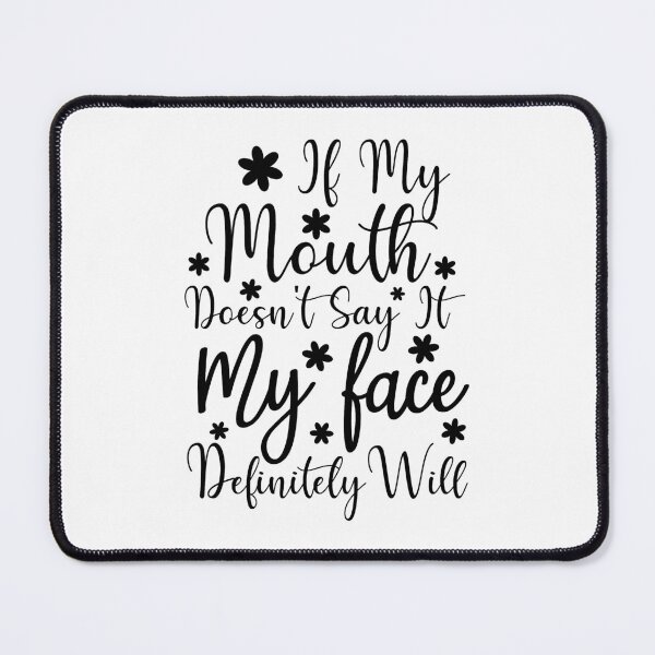 Item preview, If My Mouth Doesn't Say It My Face Definitely Will designed and sold by AristoDesigner.