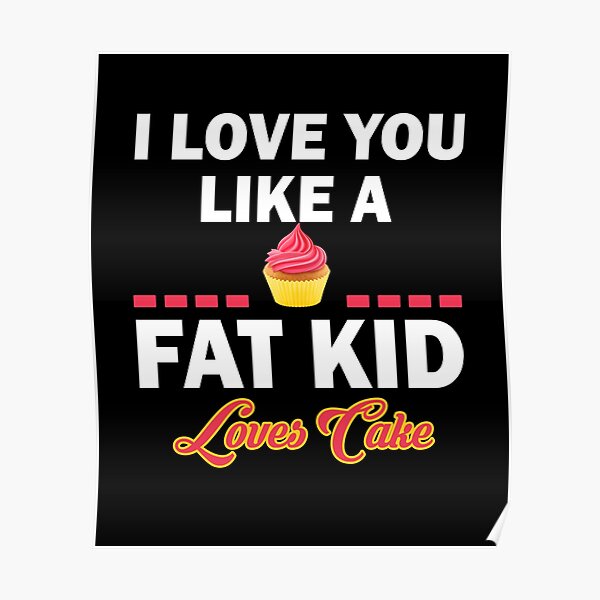 I love you like a fat kid loves cake Poster