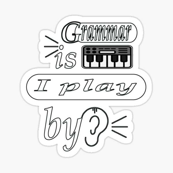 grammar-is-a-piano-i-play-by-ear-funny-quotation-grammar-sticker