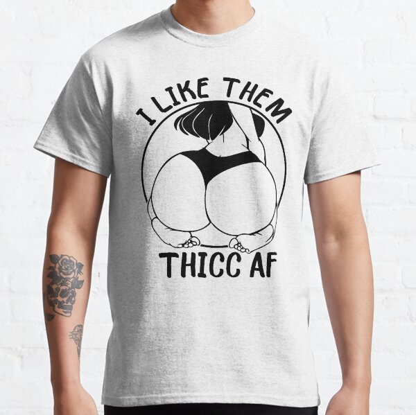 I Like Them Thicc AF Classic T-Shirt