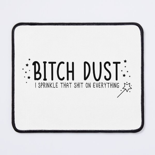 Item preview, Bitch Dust I sprinkle that shit on everything designed and sold by Ashi17.