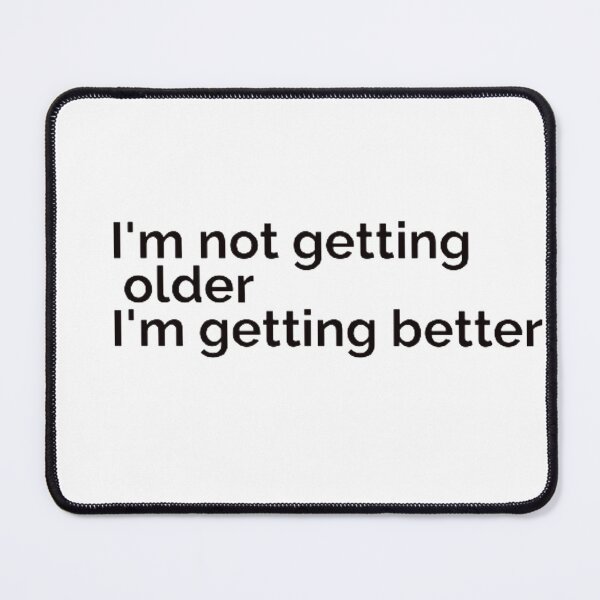 Item preview, I'm not getting older I'm getting better designed and sold by Alexandra Designer.