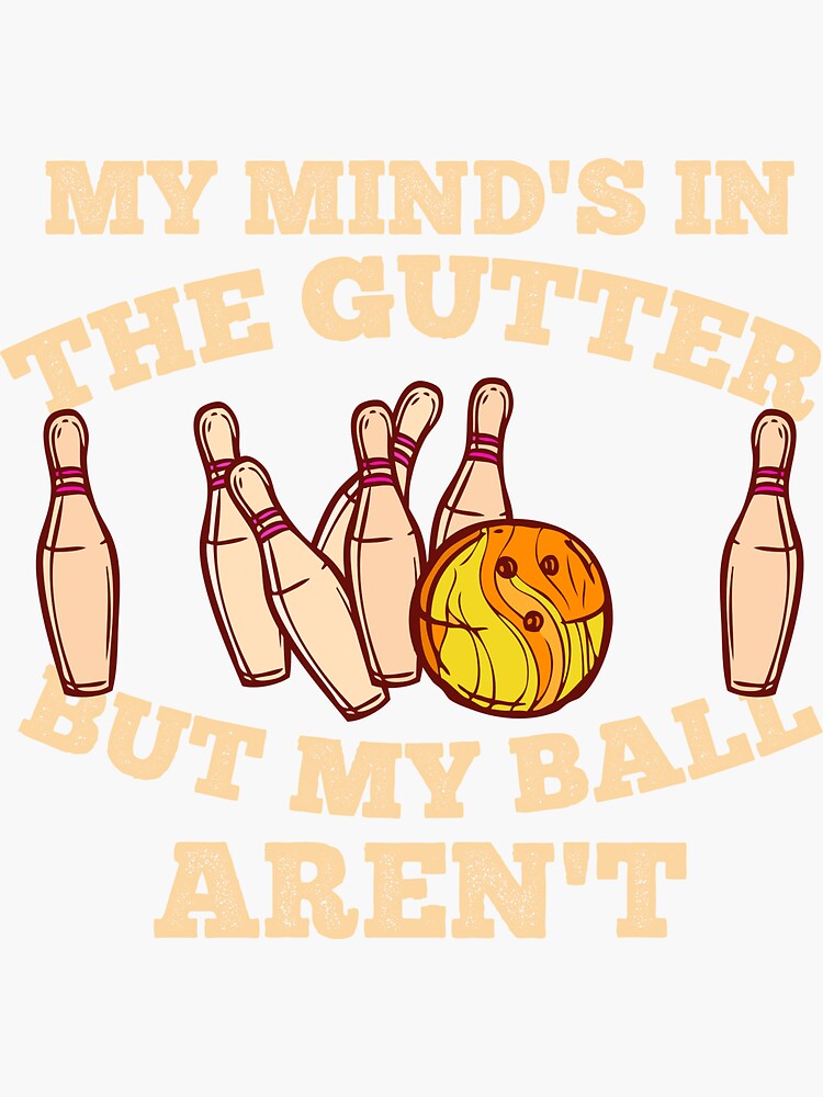 "Funny bowling sayings My Minds In The Gutter But My Bowling Balls