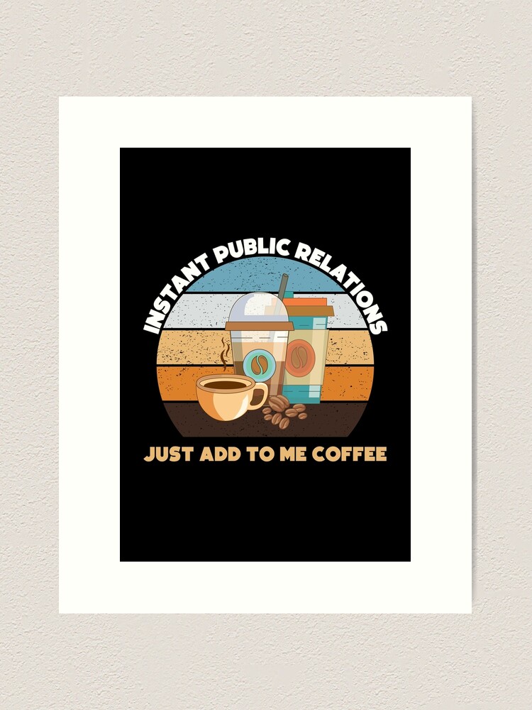 Instant public relations just add to me coffee, vintage, funny