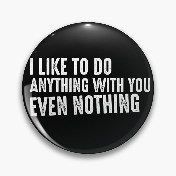 Item preview, I like to do anything with you, even nothing. designed and sold by etraveler.