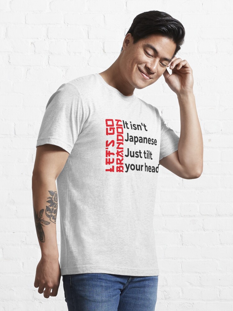 Let's Go Brandon It Isn't Japanese Just Tilt Your Head T-Shirt - Trends  Bedding