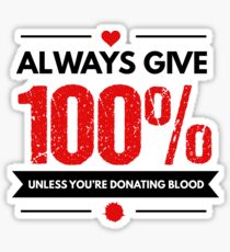Always Give 100% Unless You're Donating Blood Sticker