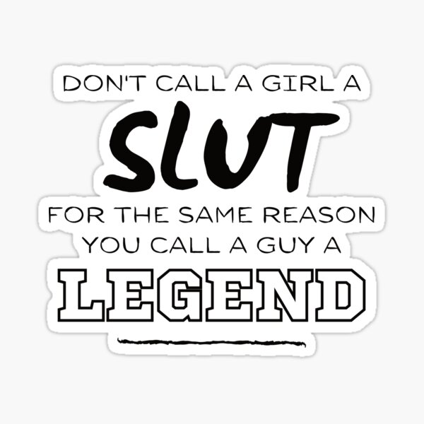 don-t-call-a-girl-a-slut-for-the-same-reason-you-call-a-guy-a-legend