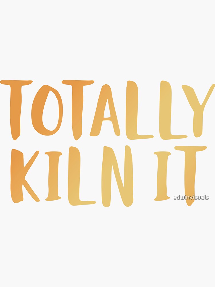 Totally Kiln It Sticker for Sale by edwinvisuals