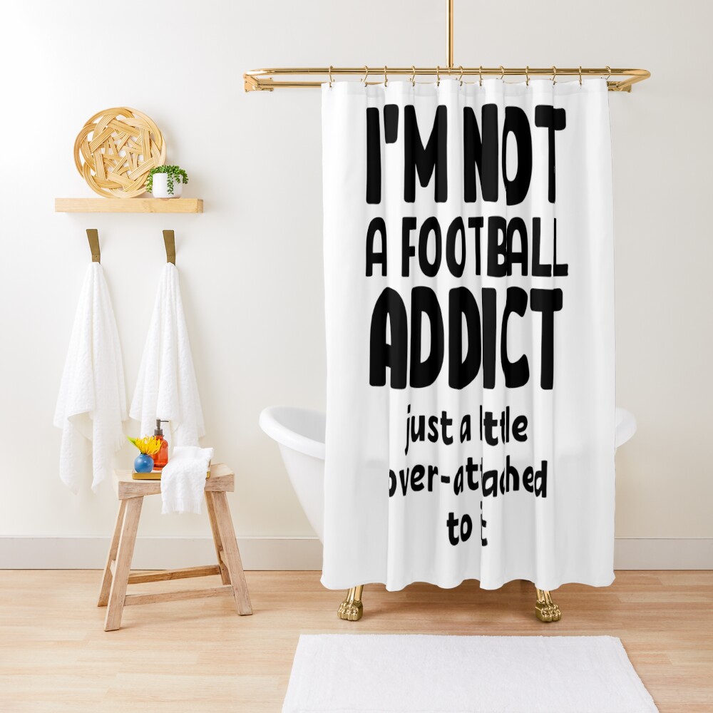 Beautiful And Charming Im not a football addict. Just a little over-attached to it. Shower Curtain CS-2JGCB2VI