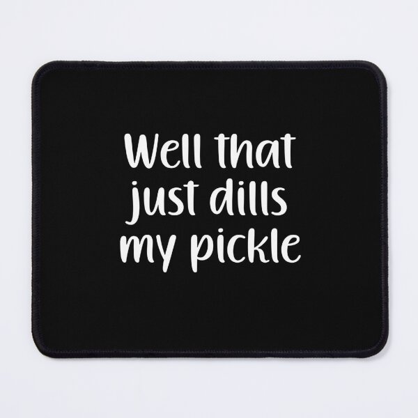 Item preview, Well that just dills my pickle  designed and sold by Losthorsedesign.