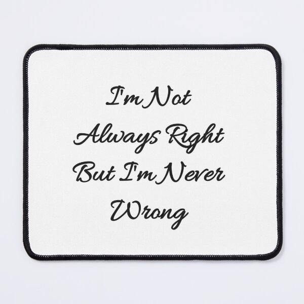 Item preview, I'm Not Always Right But I'm Never Wrong designed and sold by ami28.