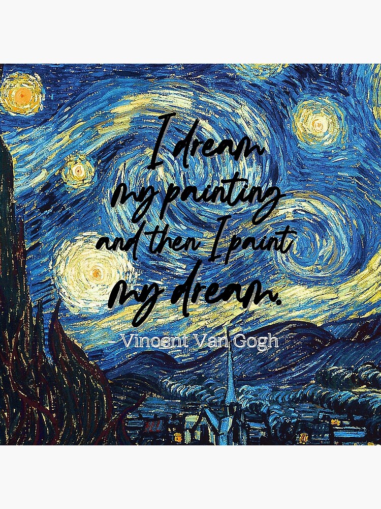 Vincent Van Gogh quoted once I dream of painting and then I paint