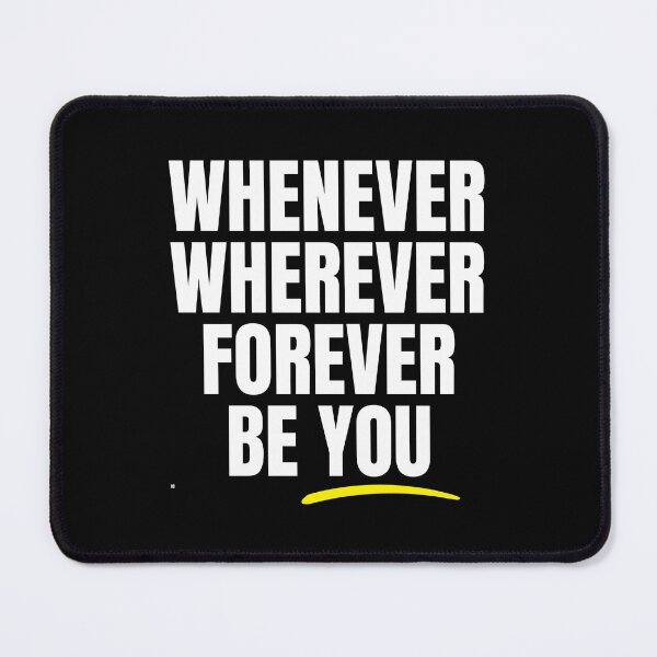 Item preview, Whenever Wherever Forever Be You designed and sold by Rusty-Gate98.