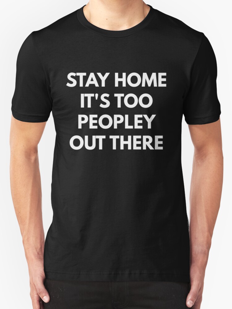 it's too peopley out there t shirt