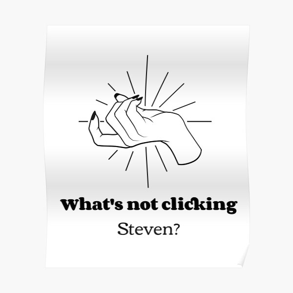 "What's not clicking STEVEN?" Poster for Sale by SailorCertified