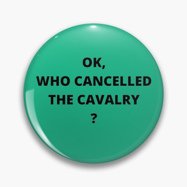 Who cancelled the cavalry-black on white or gray Pin