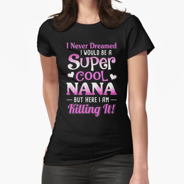 Je n'ai jamais rêvé que je serais une super cool Nana T-shirt moulant