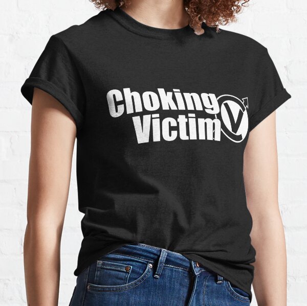 Choking Victim T-Shirts for Sale | Redbubble