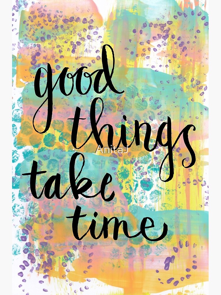 Good Things Take Time Poster By Anitaj Redbubble