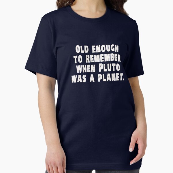 Item preview, Old Enough to Remember When Pluto Was a Planet designed and sold by TheShirtYurt.