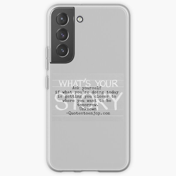 Ask yourself if what you’re doing today is getting you closer to where you want to be tomorrow. – Author Unknown Samsung Galaxy Soft Case