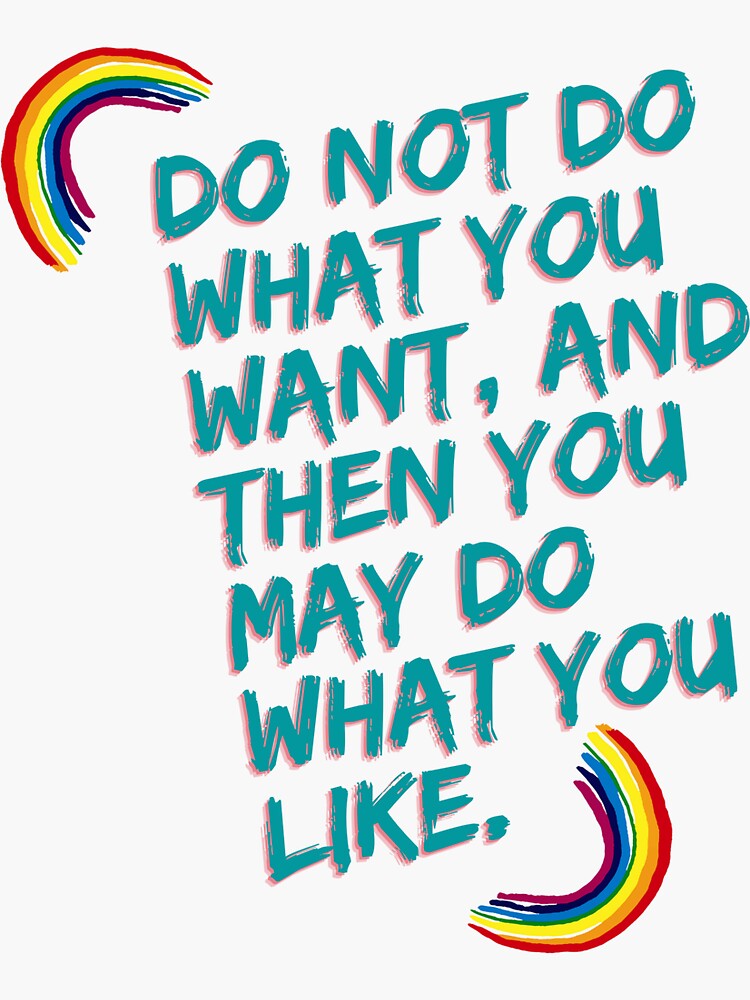 Do not do what you want, and then you may do what you like.”" Sticker