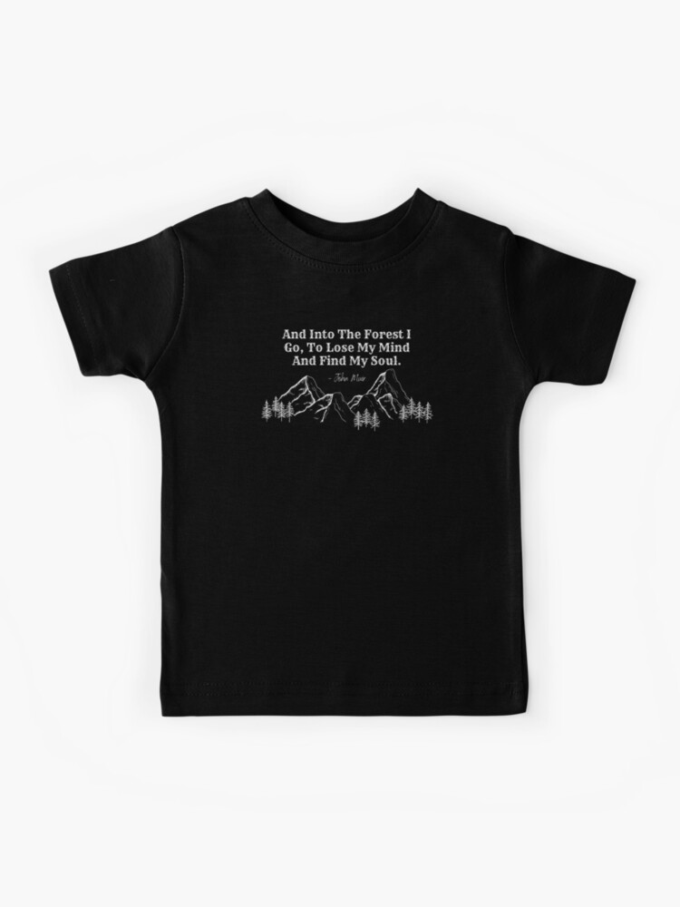 John Muir quote; And into the forest I go, to lose my mind and find my  soul. Kids T-Shirt