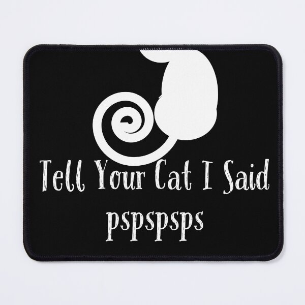 Item preview, Tell Your Cat I Said Pspspsps designed and sold by Oussamamehenni.