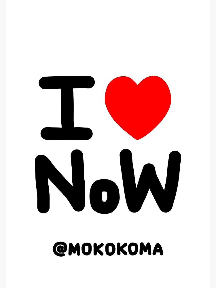I LOVE NoW (Black Text) by Mokokoma