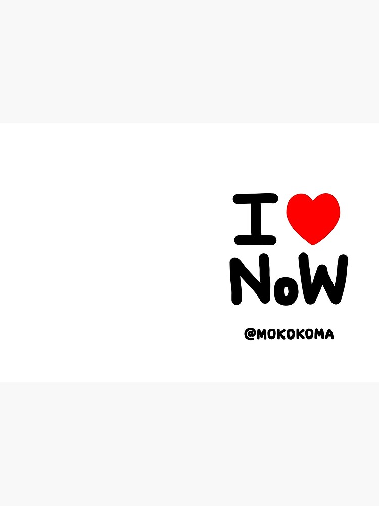 I LOVE NoW (Black Text) by Mokokoma