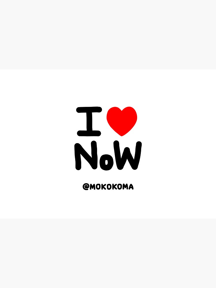 I LOVE NoW (Black Text) by Mokokoma