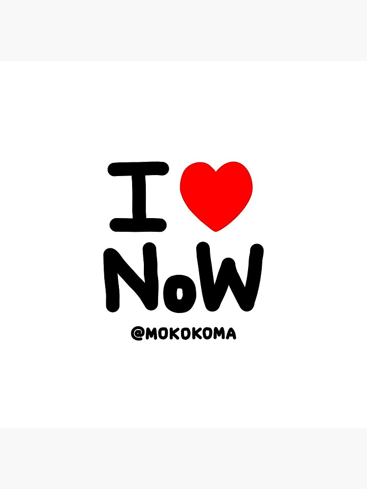 I LOVE NoW (Black Text) by Mokokoma
