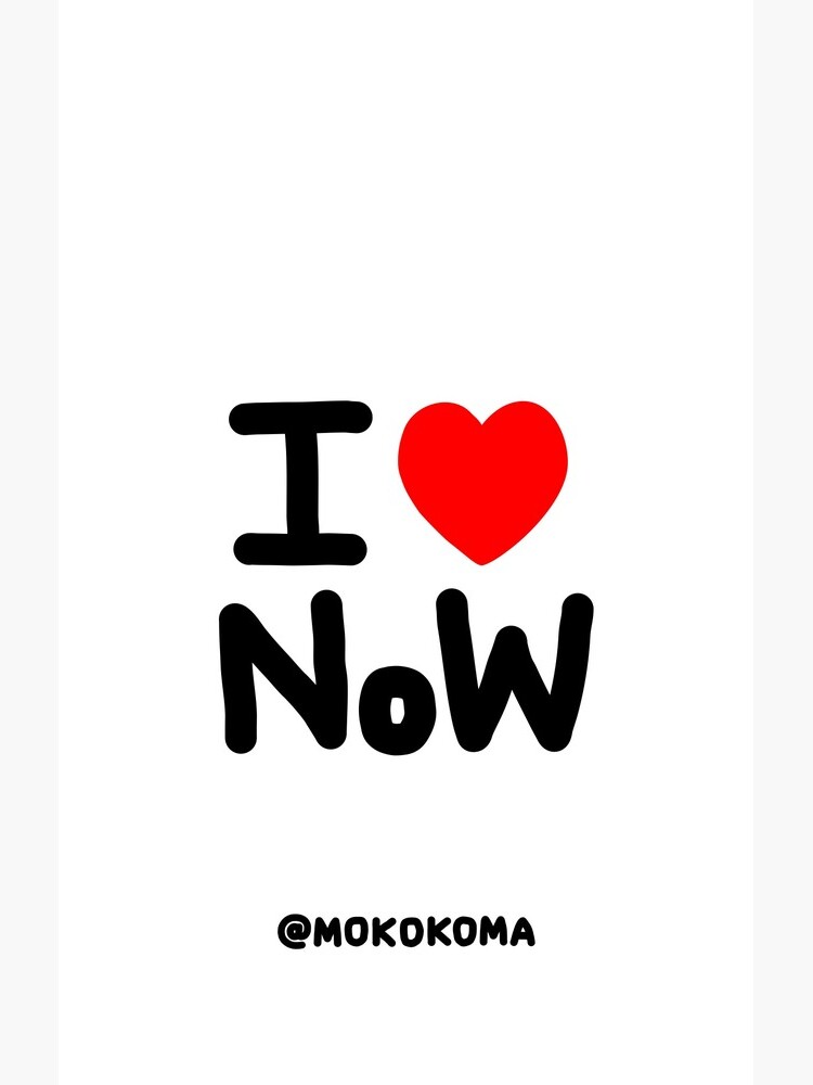 I LOVE NoW (Black Text) by Mokokoma