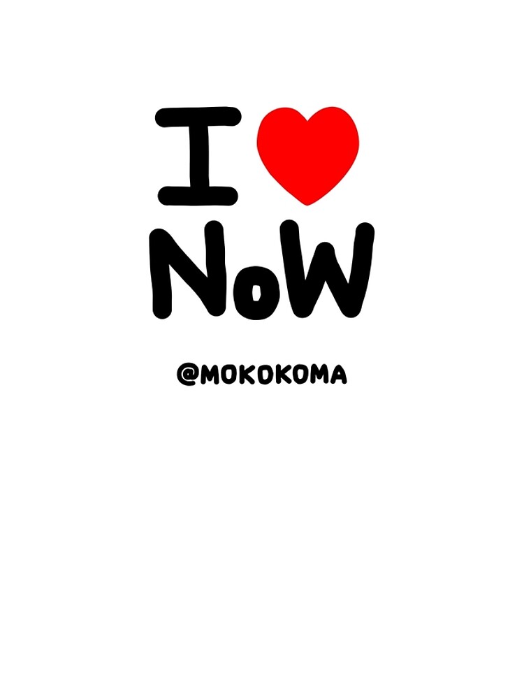 I LOVE NoW (Black Text) by Mokokoma