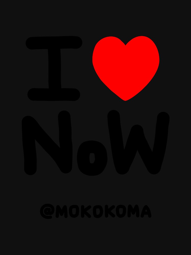 I LOVE NoW (Black Text) by Mokokoma