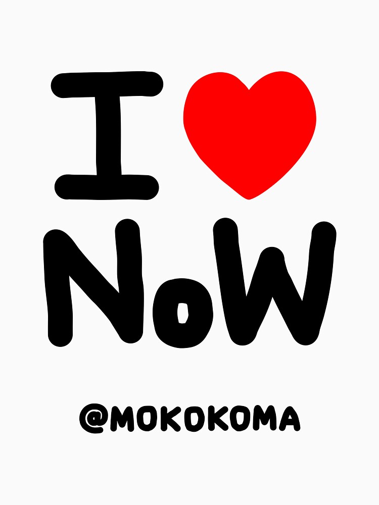 I LOVE NoW (Black Text) by Mokokoma