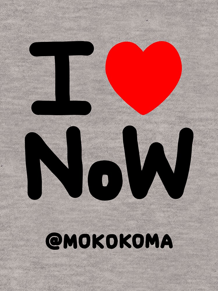 I LOVE NoW (Black Text) by Mokokoma