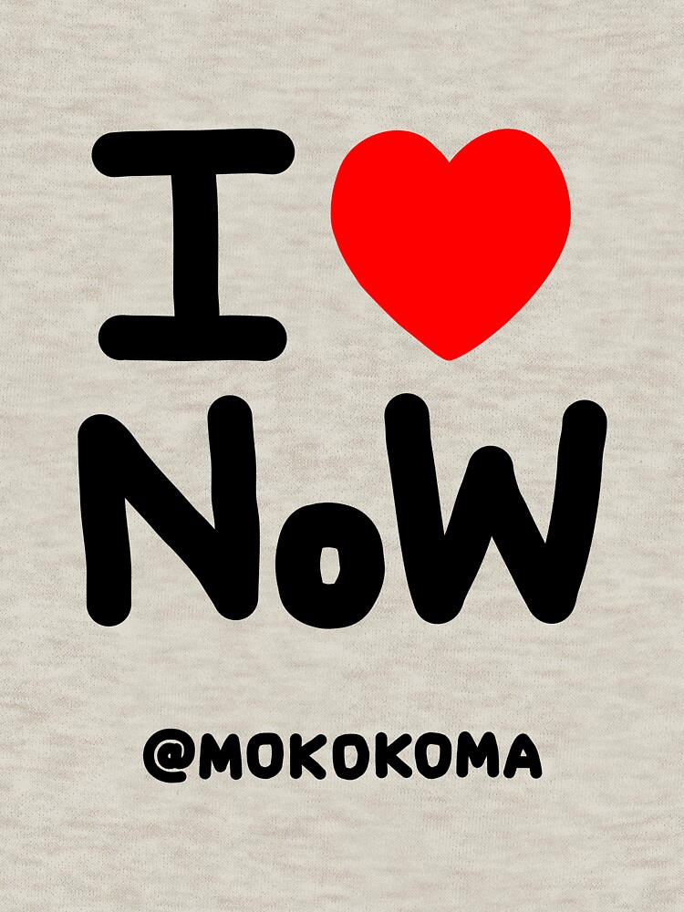 I LOVE NoW (Black Text) by Mokokoma
