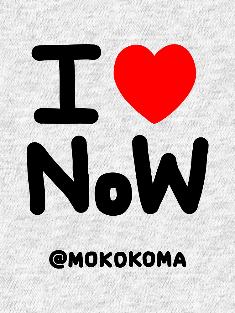 I LOVE NoW (Black Text) by Mokokoma