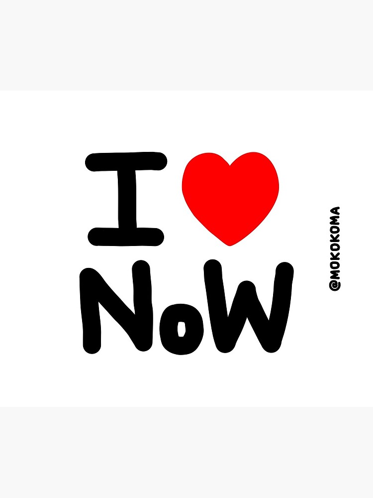 I LOVE NoW (Black Text) by Mokokoma