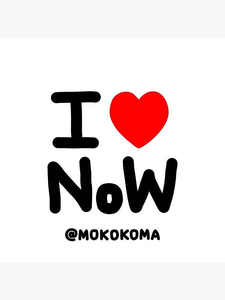 I LOVE NoW (Black Text) by Mokokoma