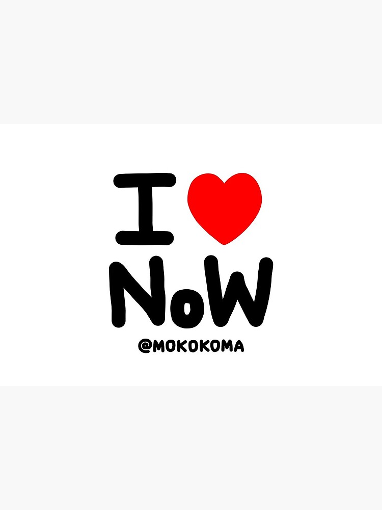 I LOVE NoW (Black Text) by Mokokoma