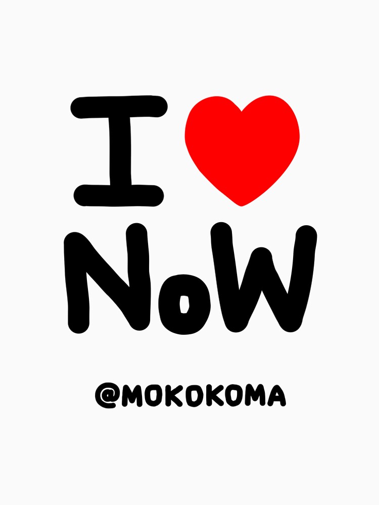 I LOVE NoW (Black Text) by Mokokoma