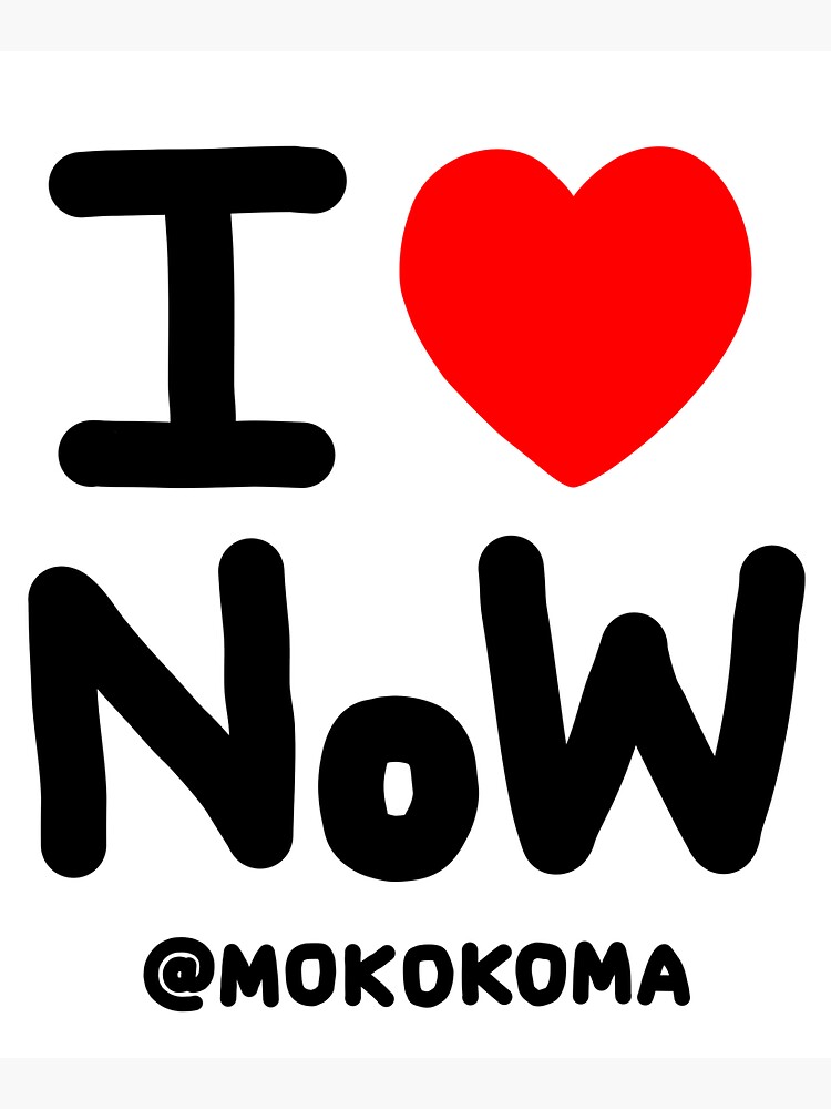 I LOVE NoW (Black Text) by Mokokoma
