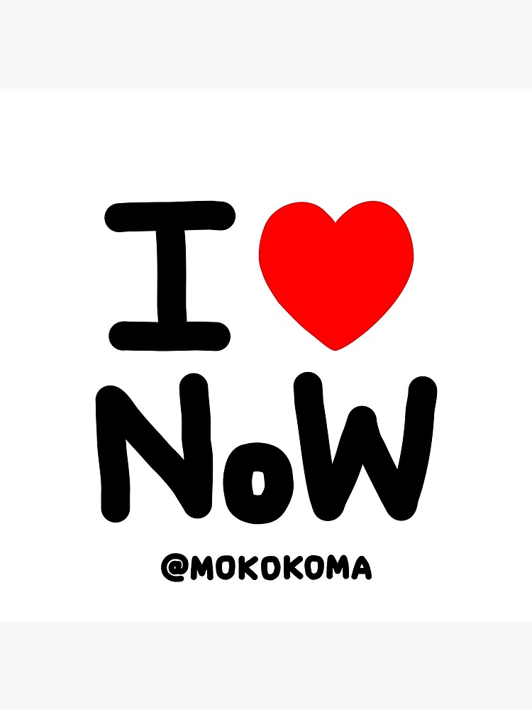 I LOVE NoW (Black Text) by Mokokoma