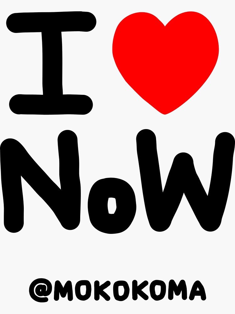 I LOVE NoW (Black Text) by Mokokoma
