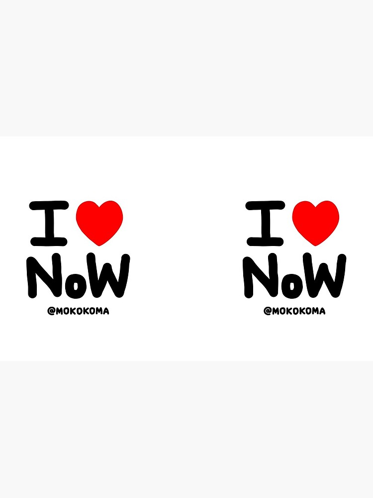 I LOVE NoW (Black Text) by Mokokoma