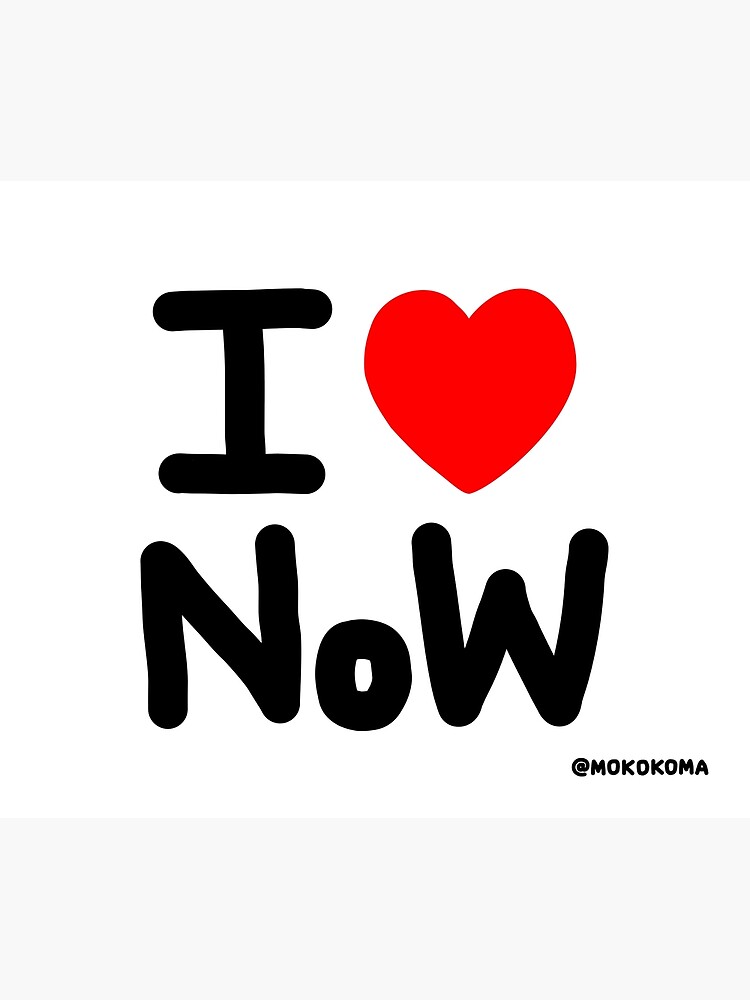 I LOVE NoW (Black Text) by Mokokoma