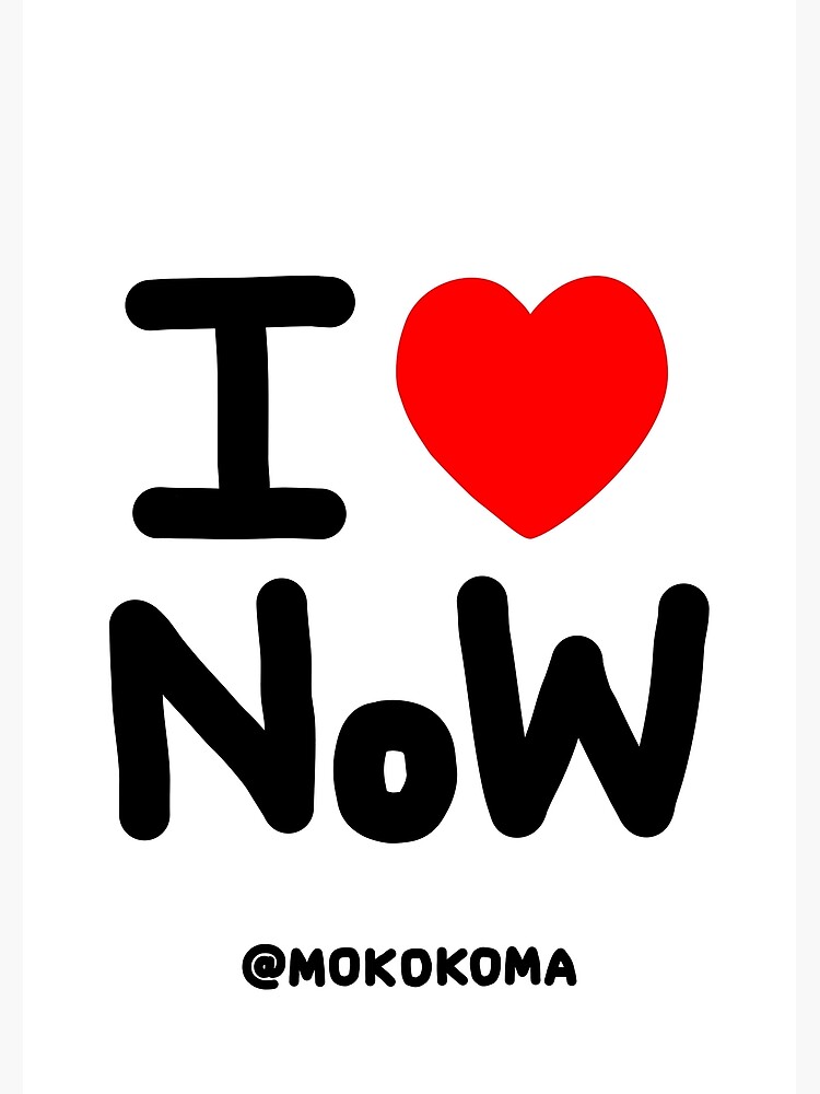 I LOVE NoW (Black Text) by Mokokoma